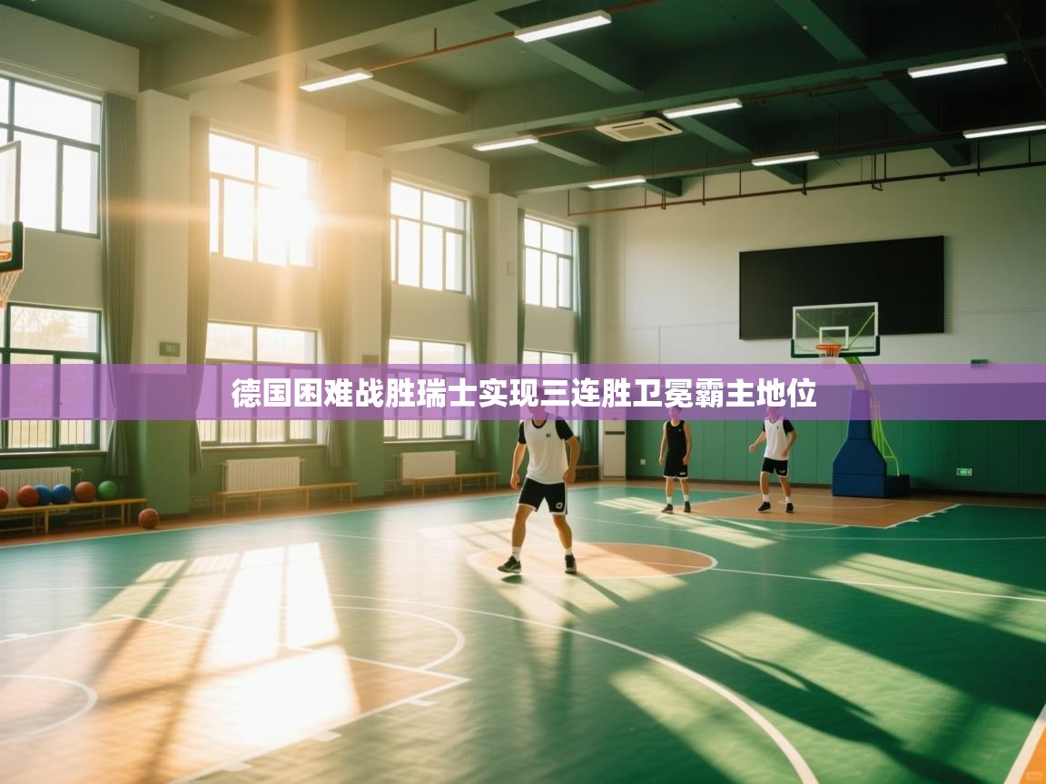 德国困难战胜瑞士实现三连胜卫冕霸主地位  第2张