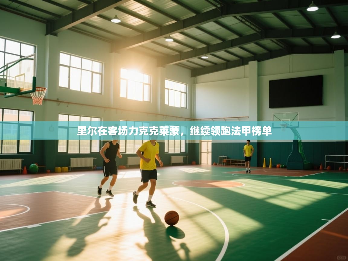 里尔在客场力克克莱蒙,继续领跑法甲榜单 第1张